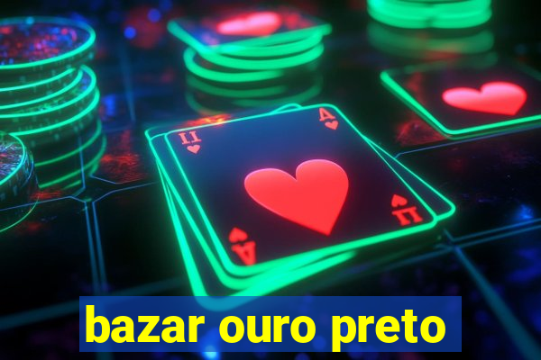 bazar ouro preto